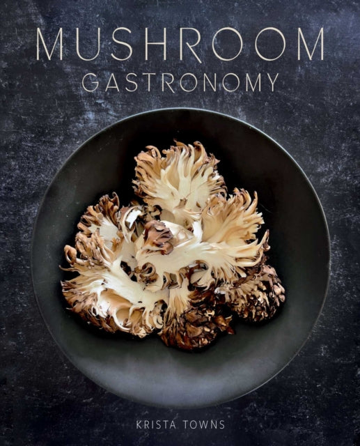 Book cover of: Mushroom Gastronomy. By: Krista Towns