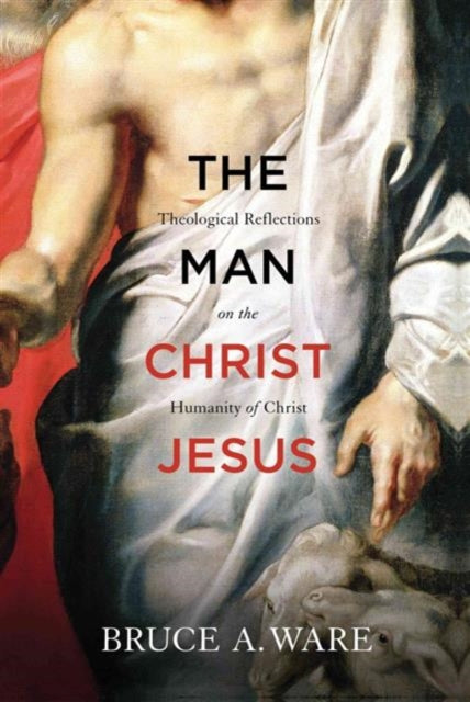 Book cover of: Man Christ Jesus. By: Bruce A. Ware