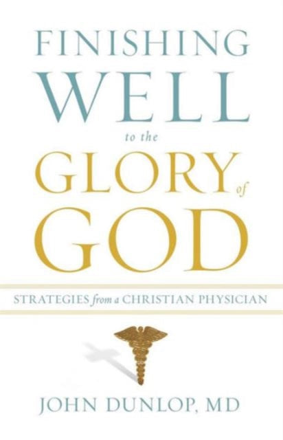 Book cover of: Finishing Well to the Glory of God. By: John Dunlop