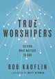 Book cover of: True Worshipers. By: Bob Kauflin