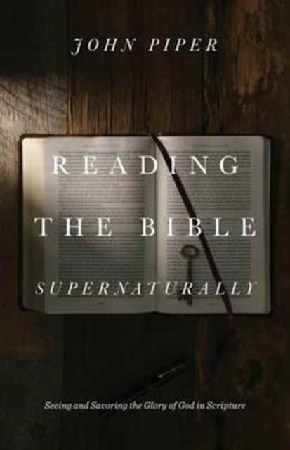 Book cover of: Reading the Bible Supernaturally. By: John Piper