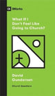 Book cover of: What If I Don't Feel Like Going to Church?. By: David Gundersen