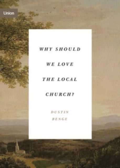Book cover of: Why Should We Love the Local Church?. By: Dustin Benge