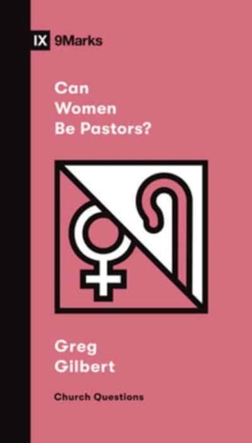 Book cover of: Can Women Be Pastors?. By: Greg Gilbert