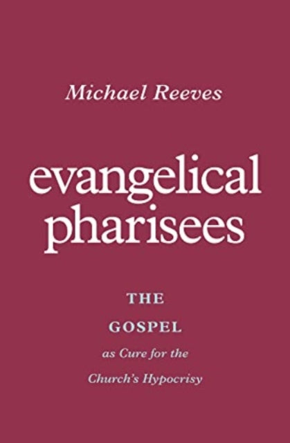 Book cover of: Evangelical Pharisees. By: Michael Reeves