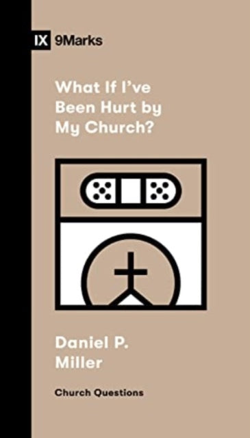 Book cover of: What If I've Been Hurt by My Church?. By: Daniel P. Miller