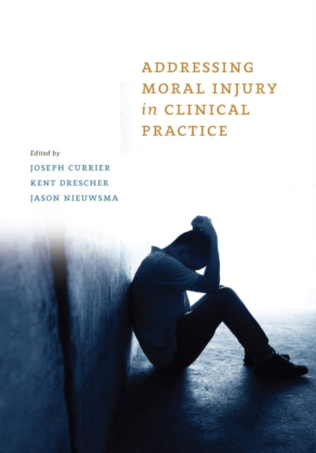 Book cover of: Addressing Moral Injury in Clinical Practice. By: Joseph M. Currier