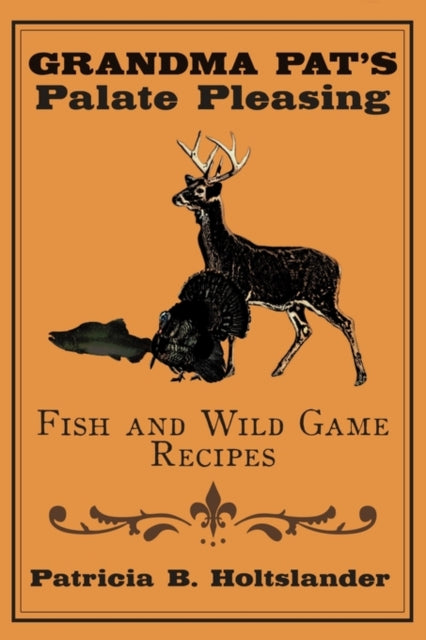 Book cover of: Grandma Pat's Palate Pleasing Fish and Wild Game Recipes