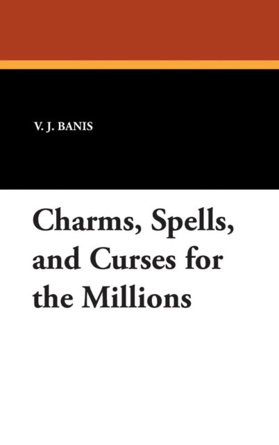 Book cover of: Charms, Spells, and Curses for the Millions. By: V. J. Banis