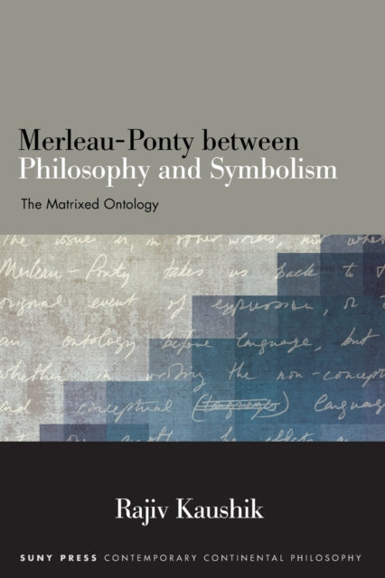 Book cover of: Merleau-Ponty between Philosophy and Symbolism. By: Rajiv KAUSHIK
