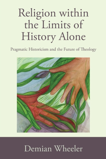 Book cover of: Religion within the Limits of History Alone. By: DEMIAN WHEELER