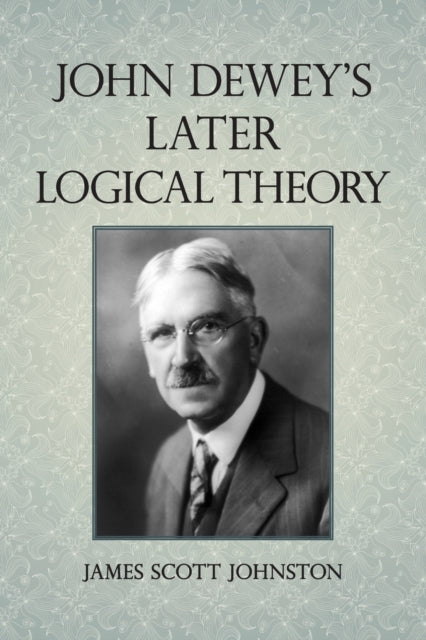 Book cover of: John Dewey's Later Logical Theory. By: JAMES JOHNSTON