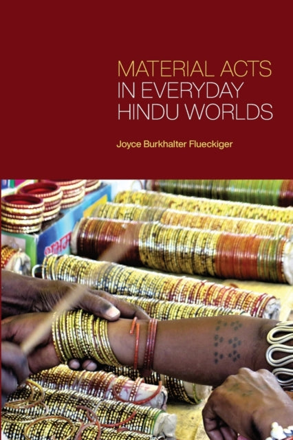 Book cover of: Material Acts in Everyday Hindu Worlds. By: JOYCE FLUECKIGER