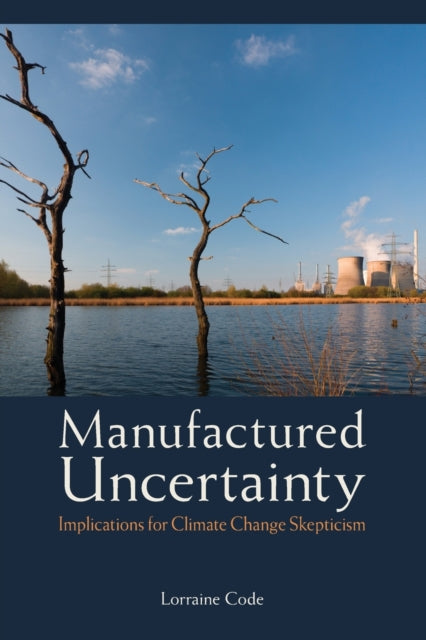 Book cover of: Manufactured Uncertainty. By: Lorraine Code