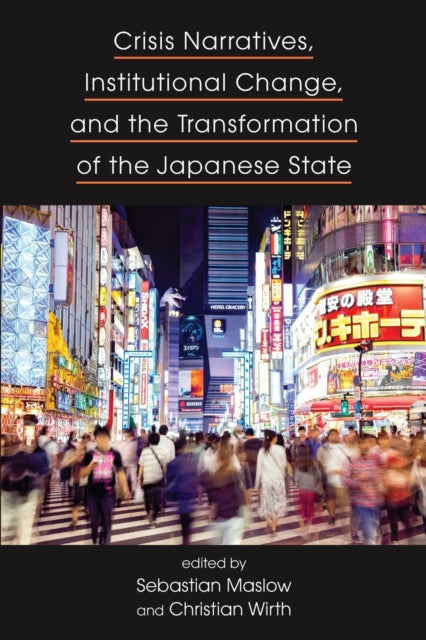 Book cover of: Crisis Narratives, Institutional Change, and the Transformation of the Japanese State. By: MASLOW WIRTH