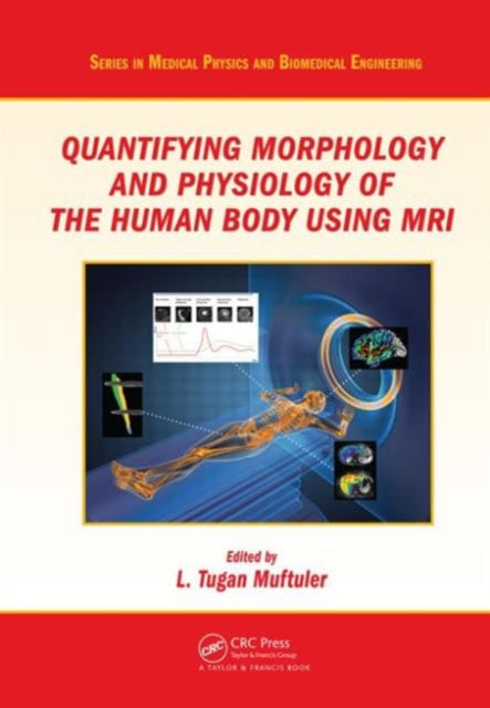 Book cover of: Quantifying Morphology and Physiology of the Human Body Using MRI. By: L. Tugan Muftuler
