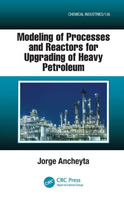 Book cover of: Modeling of Processes and Reactors for Upgrading of Heavy Petroleum. By: Jorge Ancheyta