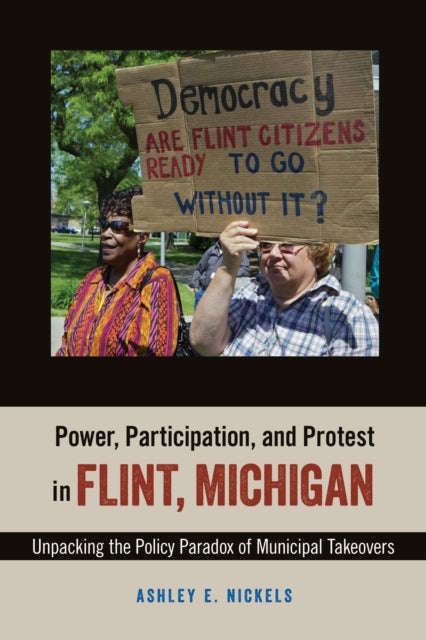 Book cover of: Power, Participation, and Protest in Flint, Michigan. By: Ashley E. Nickels