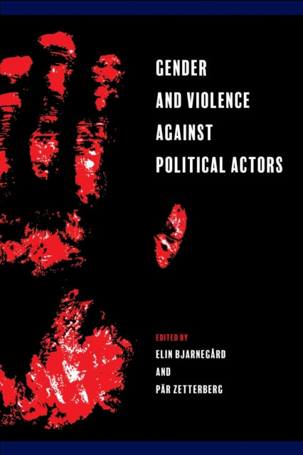Book cover of: Gender and Violence Against Political Actors. By: Elin Bjarnegård