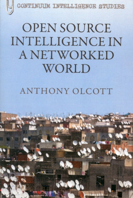 Book cover of: Open Source Intelligence in a Networked World. By: Anthony Olcott