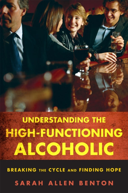 Book cover of: Understanding the High-Functioning Alcoholic. By: Sarah Allen Benton