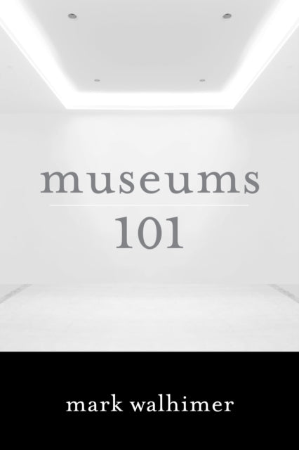 Book cover of: Museums 101. By: Mark Walhimer