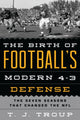 Book cover of: Birth of Football's Modern 4-3 Defense. By: T. J. Troup