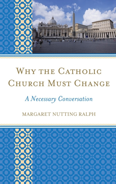 Book cover of: Why the Catholic Church Must Change. By: Margaret Nutting Ralph