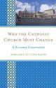 Book cover of: Why the Catholic Church Must Change. By: Margaret Nutting Ralph