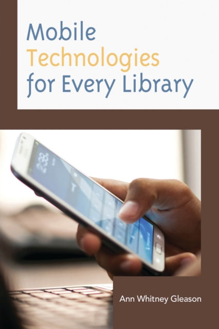 Book cover of: Mobile Technologies for Every Library. By: Ann Whitney Gleason
