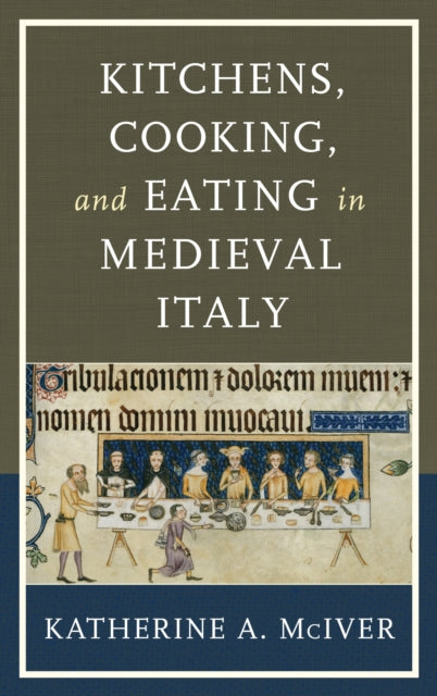 Book cover of: Kitchens, Cooking, and Eating in Medieval Italy. By: Katherine A. McIver