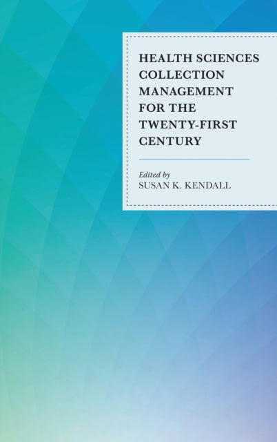 Book cover of: Health Sciences Collection Management for the Twenty-First Century. By: Susan K. Kendall