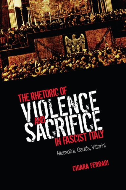 Book cover of: Rhetoric of Violence and Sacrifice in Fascist Italy. By: Chiara Ferrari