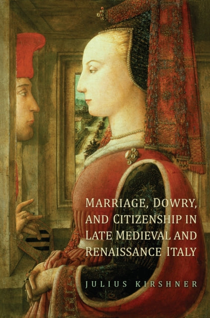 Book cover of: Marriage, Dowry, and Citizenship in Late Medieval and Renaissance Italy. By: Julius Kirshner