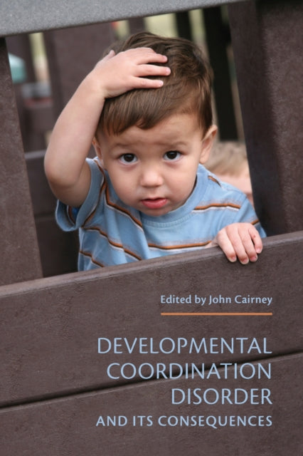 Book cover of: Developmental Coordination Disorder and Its Consequences. By: John Cairney