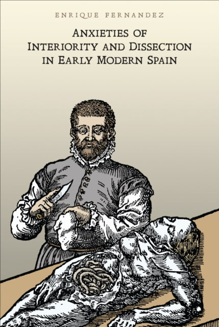 Book cover of: Anxieties of Interiority and Dissection in Early Modern Spain. By: Enrique Fernandez