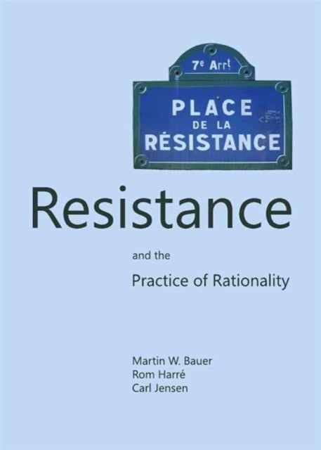 Book cover of: Resistance and the Practice of Rationality. By: Martin W. Bauer