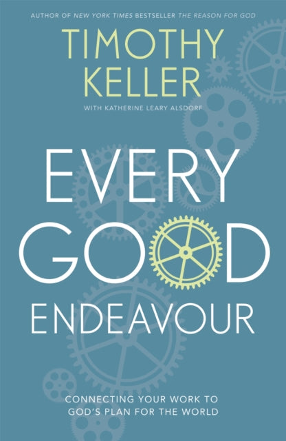 Every Good Endeavour, Connecting Your Work to God's Plan for the World 9781444702606 Timothy J. Keller