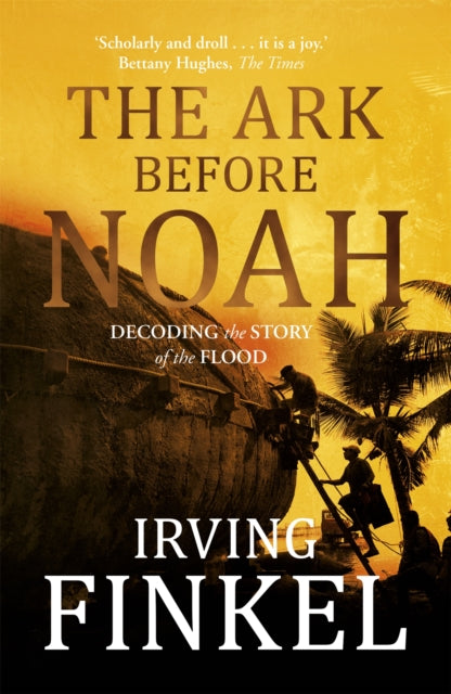 Ark Before Noah: Decoding the Story of the Flood 9781444757088 Irving L. Finkel