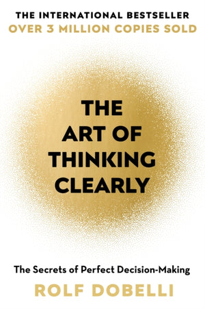 Art of Thinking Clearly, The Secrets of Perfect Decision-Making