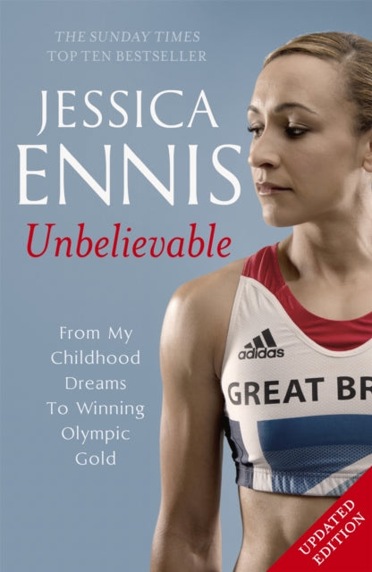 Book cover of: Jessica Ennis: Unbelievable - From My Childhood Dreams To Winning Olympic Gold