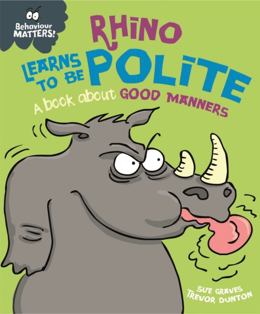Book cover of: Behaviour Matters: Rhino Learns to be Polite - A book about good manners. By: Sue Graves