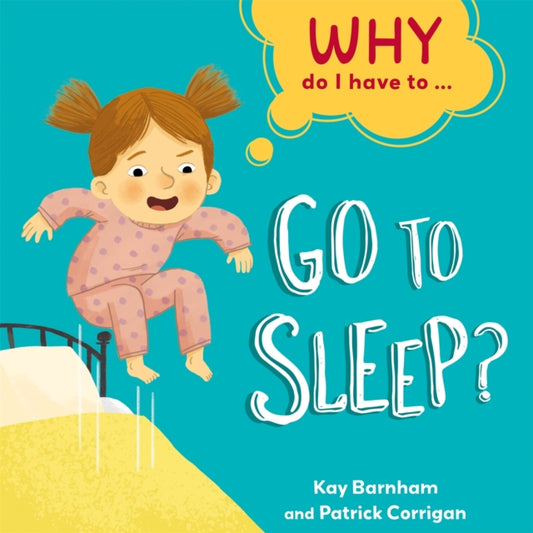 Book cover of: Why Do I Have To ...: Go to Sleep?. By: Kay Barnham