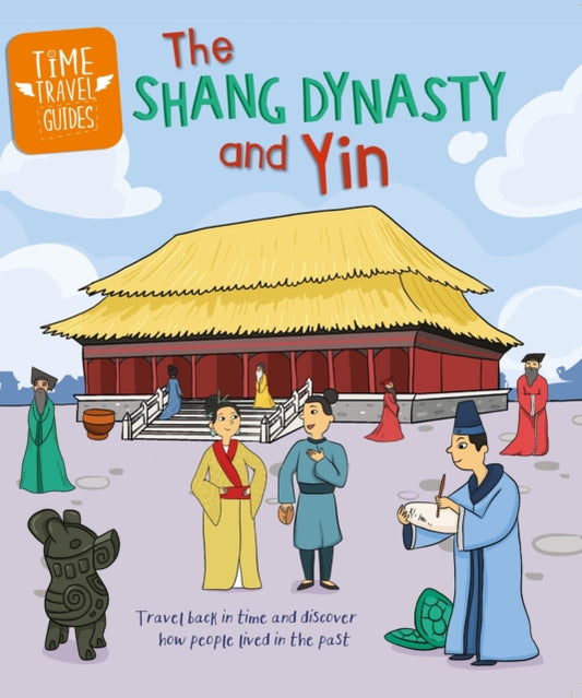 Book cover of: Time Travel Guides: The Shang Dynasty and Yin. By: Tim Cooke