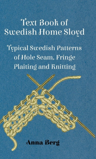 Book cover of: Text Book Of Swedish Home Sloyd - Typical Swedish Patterns Of Hole Seam, Fringe Plaiting And Knitting. By: Anna Berg
