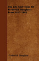 Book cover of: Life And Times Of Frederick Douglass - From 1817-1882. By: Frederick Douglass