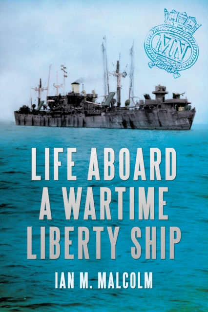 Book cover of: Life Aboard a Wartime Liberty Ship. By: Ian M. Malcolm