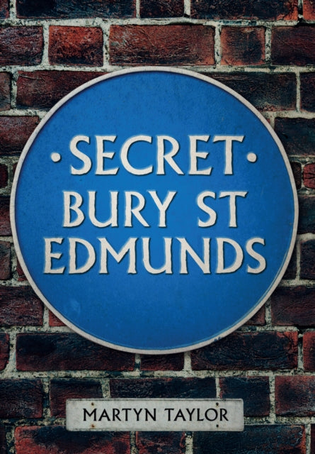 Book cover of: Secret Bury St Edmunds. By: Martyn Taylor