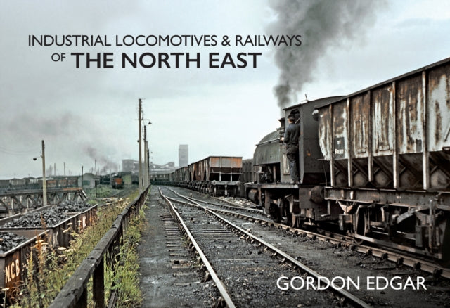 Book cover of: Industrial Locomotives & Railways of The North East. By: Gordon Edgar