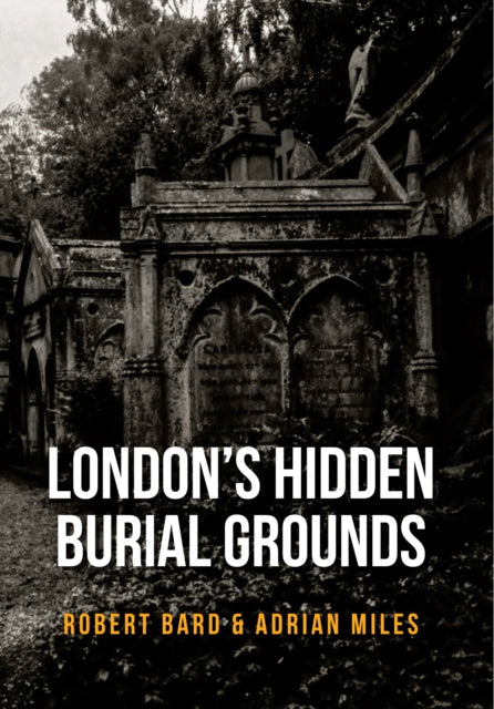 Book cover of: London's Hidden Burial Grounds. By: Robert Bard